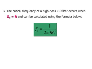  The critical frequency of a high-pass RC filter occurs when
XC = R and can be calculated using the formula below:
RC
fc

2
1

 