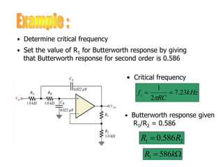 2
1 586
.
0 R
R 

 k
R 586
1
• Determine critical frequency
• Set the value of R1 for Butterworth response by giving
that Butterworth response for second order is 0.586
kHz
RC
fc 23
.
7
2
1



• Critical frequency
• Butterworth response given
R1/R2 = 0.586
 
