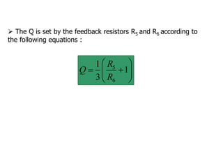  The Q is set by the feedback resistors R5 and R6 according to
the following equations :









 1
3
1
6
5
R
R
Q
 