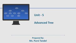 Unit - 5
Advanced Tree
Prepared By:
Ms. Purvi Tandel
 