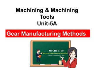 Machining & Machining
Tools
Unit-5A
Gear Manufacturing Methods
 