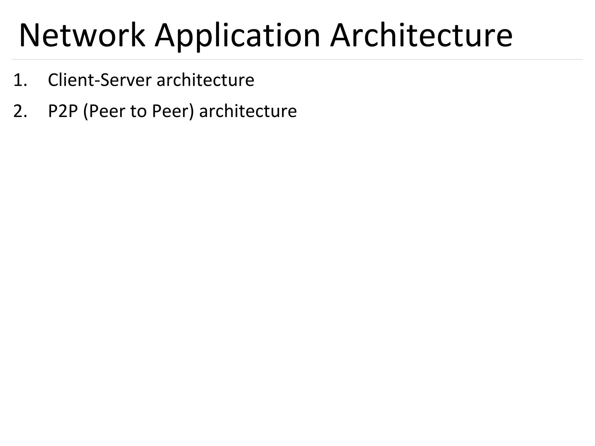4
Network Application Architecture
1. Client-Server architecture
2. P2P (Peer to Peer) architecture
 