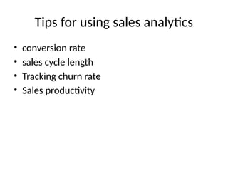 Tips for using sales analytics
• conversion rate
• sales cycle length
• Tracking churn rate
• Sales productivity
 