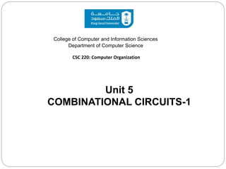 Unit 5
COMBINATIONAL CIRCUITS-1
College of Computer and Information Sciences
Department of Computer Science
CSC 220: Computer Organization
 