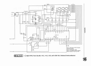 NS85J88 43
Gu:ud
I I·::',·~~r==-i==1--~---~-:n;:'.=l---'!:Hl____
r;=-.:--::::-:--- '---·vv y.fJ / / , ,-, ~,10-t-'NH-==
:J
:11s· .~:· r··---,;~.;;;;··-----, -, ' - -.- I , ,-, - ,-, I~ ': l 1
, 340-5 1 1 r,--' I ,,-- 14 v
I I ~ I I "' .. -
,-,-+--l-:'~- ~ : T ' " ' I
- ~ I
4
j' 11• 5 I 'f 'f,t--'fA,_J__
. - : I ' " ' 11917 1,~ I ~ 1
lrJN914 R{S.232:
LMJJ6
1
±1% I I I I -<,
'"' :;,i ,, I ,m,.., -, -j--< 
T 2'00 µI' I F ;, R, { I GND R i
. ' "''' ool, T. •; f::'--]l,' i D /;,. f )_ 4 'l•, -
I '------() :.::______ J - - I - ~ -
l
l ,;:,•pF I I
~D f I
!
~-·,
--- .7.5k I
150k 50k I I ,;' ;" • 17 118 19 '20 ' I -
::: :::: ~ 't:: , . .. I 122 2J ,,
4
Off 5' .,. _'< ii, ,~ 1' .:i2 0 ,... - 2
.5 26 27 ,!
l>CI l o, . - - ~ 0 ( 1 ~ -'
·~ s • ' ' ' ' ' ' ' ·1
S,. IOllk i3 ~ ;:; ;j ~ o
, ~ "~ _m ·":"· ,ooa,orn
(
<n.1.L. l 11> 11i', I ""' oc, . ,
- 20: .'.Ok >ll.01%1
, _ .~ -"" _ ~[ ] f >
o1!JQL ·v ·•~ .I ;j' 2 ' ~- ,<> 'i. oo Q i,
---,e------==------t(1
'1-~0.1
47
~/:·IF!=-j= 14 13 1 ' '§ §
0
g 5 ·,:
I (]) 12 Ill 110 9 Is l " ~ 0 "- .:"
_ _ _ __J__,; ~ L - r . ,I' , 4 3 , ~I
:::. "'- ,'" L' -
< 9.9M<l J I _J !
' ..,., -
.b -, '"•'
' ...
1 - ""'' "''"= ,,.w - ,
otherwise specified x5 Yo unless
- I~ote 2: All capacitors ±10%
i otc 3: Low leaka ,cc· .
Note 4: R R l(R } apacttor required
I 2 I · R2) =R3± 25 Q
t·)
V(-)
:g
~
t
3i digit DVM, Four decade; ±0.2, +0.2, ±20, and ±200 Vdc (National Semiconductor)
 