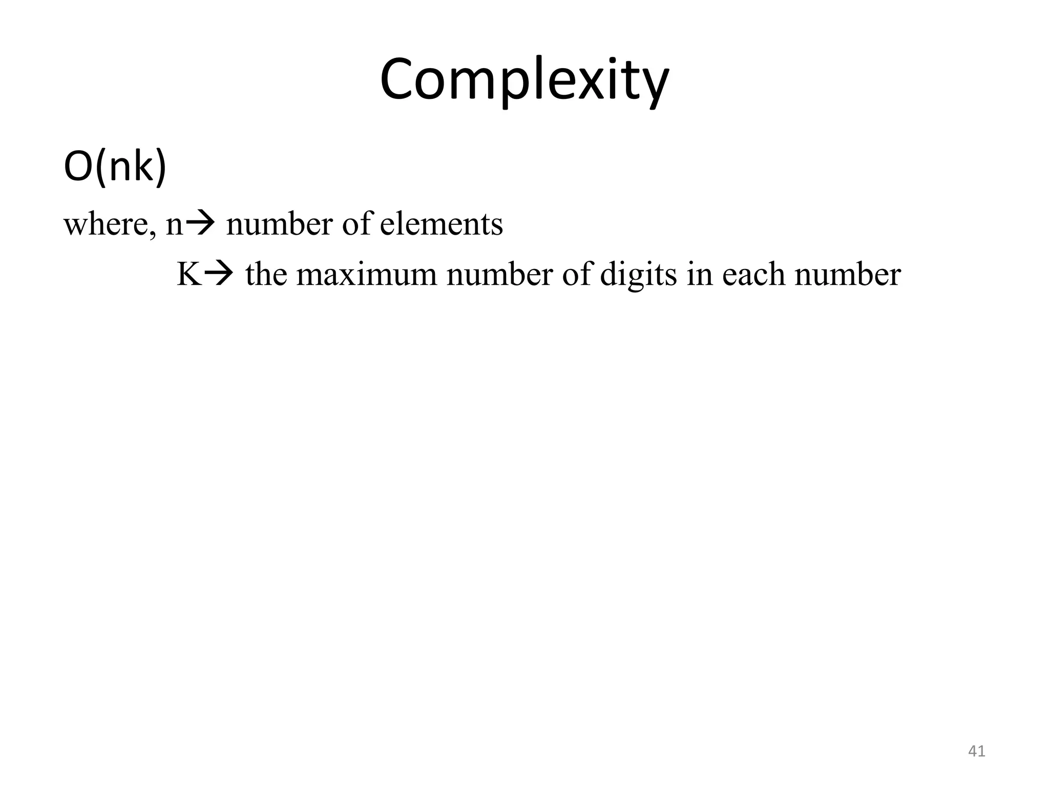 Complexity O(nk) where, n number of elements K the maximum number of digits in each number 41 