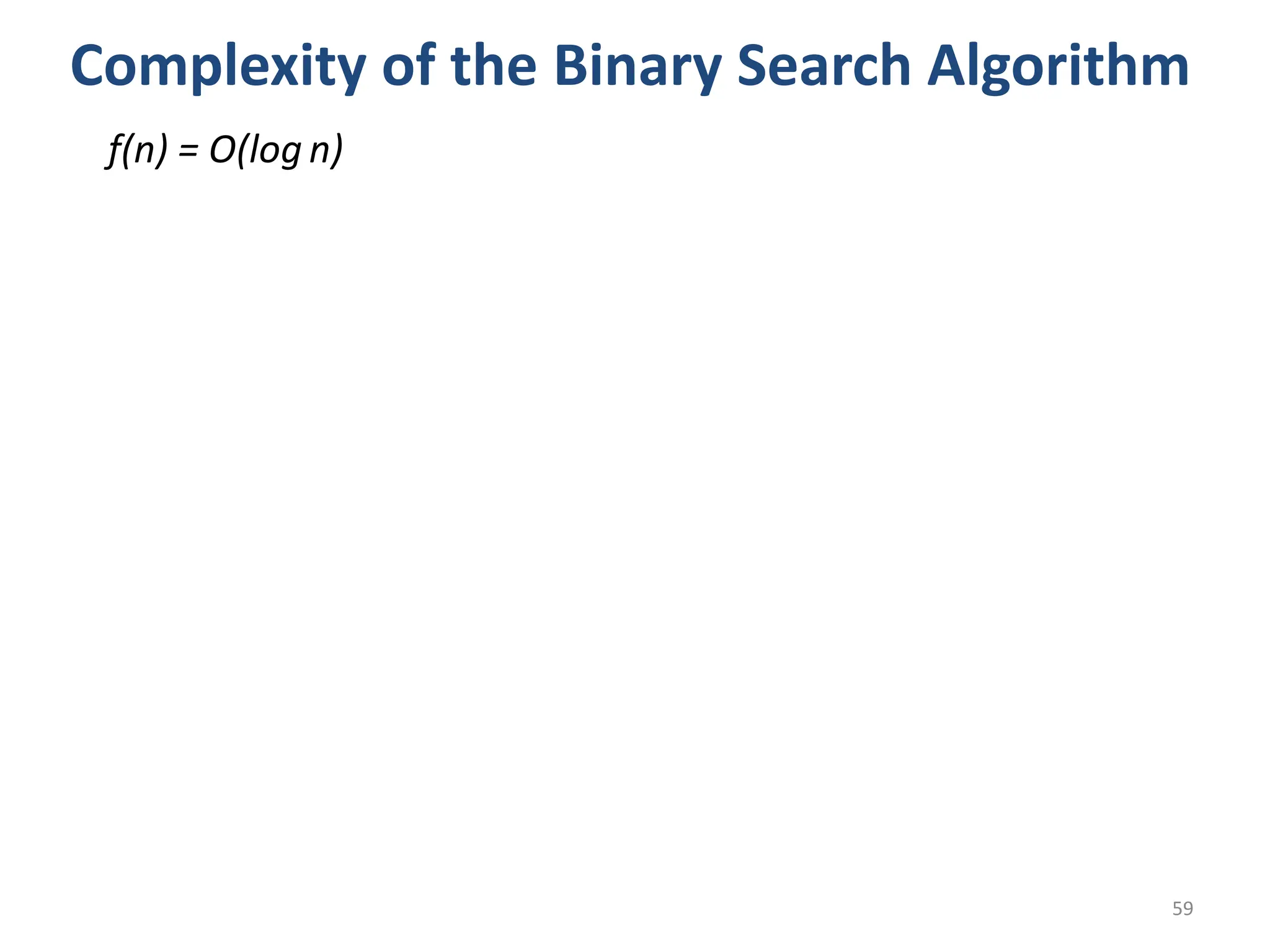 Complexity of the Binary Search Algorithm f(n) = O(log n) 59 