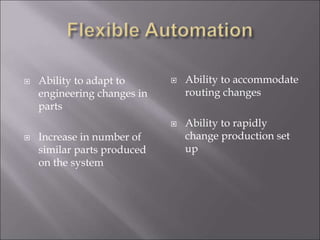  Ability to adapt to
engineering changes in
parts
 Increase in number of
similar parts produced
on the system
 Ability to accommodate
routing changes
 Ability to rapidly
change production set
up
 