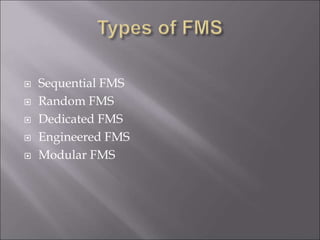  Sequential FMS
 Random FMS
 Dedicated FMS
 Engineered FMS
 Modular FMS
 