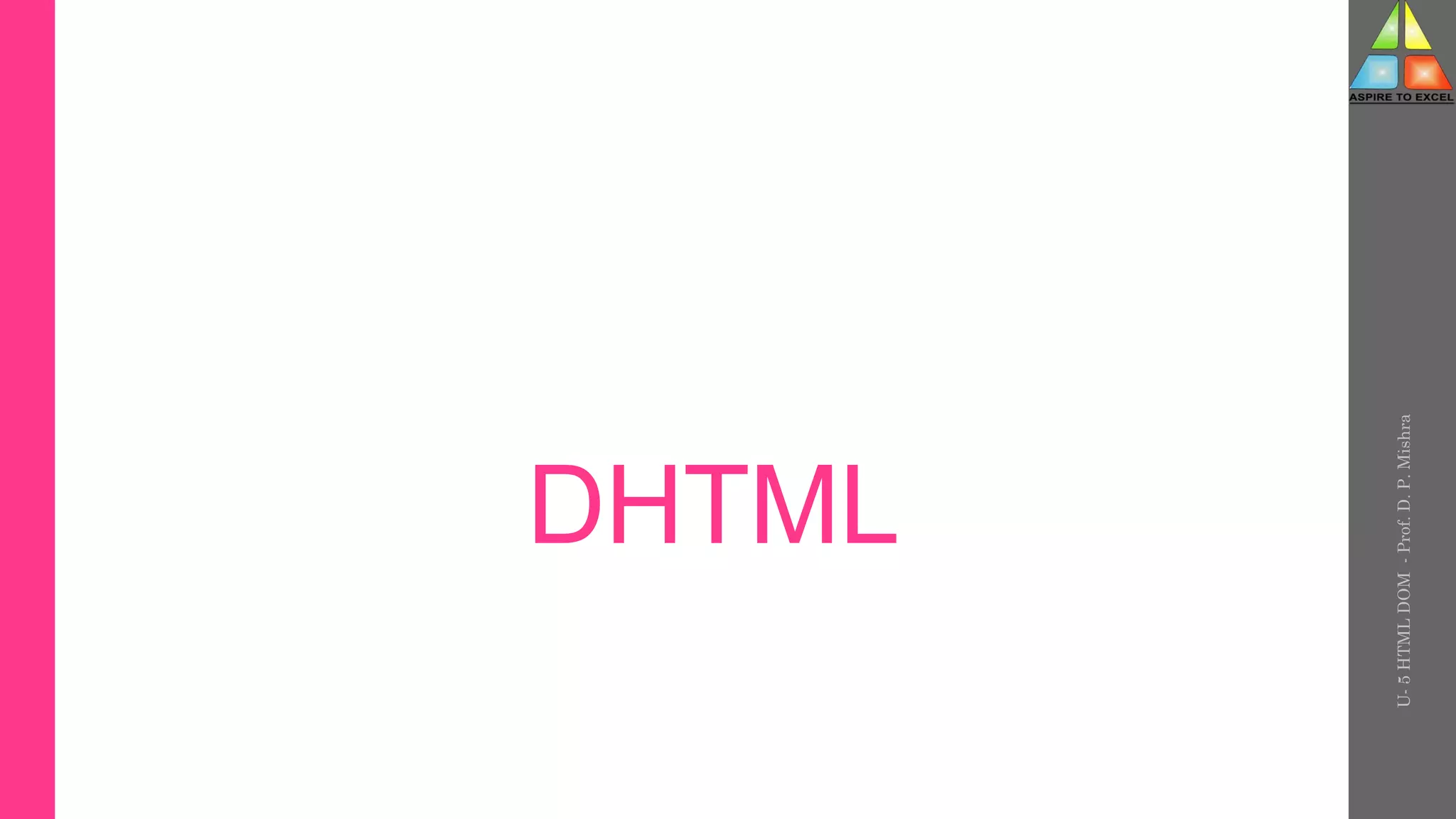 DHTML
U-
5
HTML
DOM
-
Prof.
D.
P.
Mishra
 