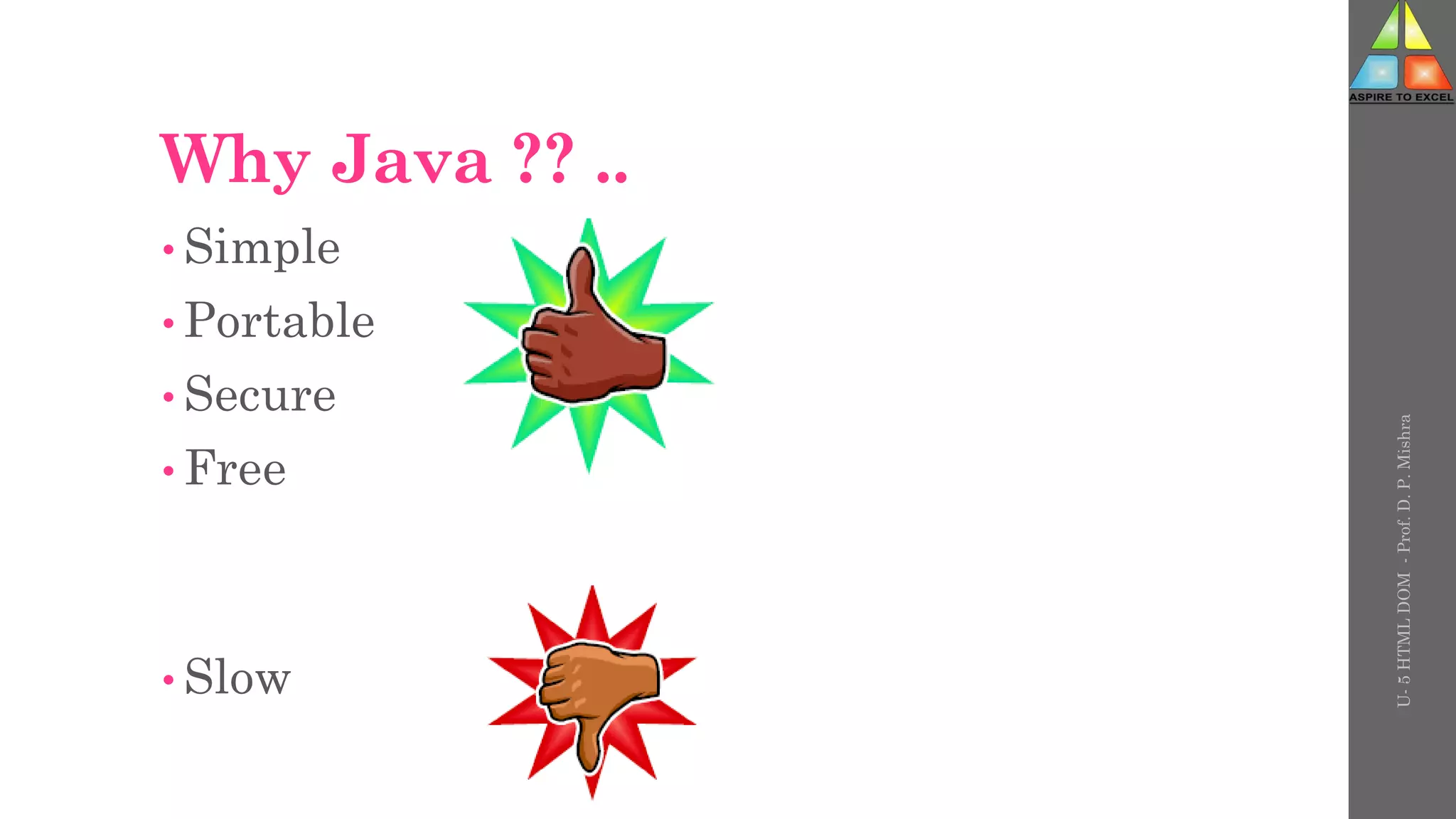Why Java ?? ..
• Simple
• Portable
• Secure
• Free
• Slow
U-
5
HTML
DOM
-
Prof.
D.
P.
Mishra
 