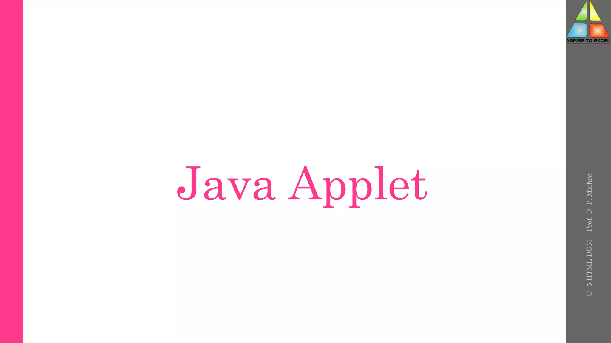 Java Applet
U-
5
HTML
DOM
-
Prof.
D.
P.
Mishra
 