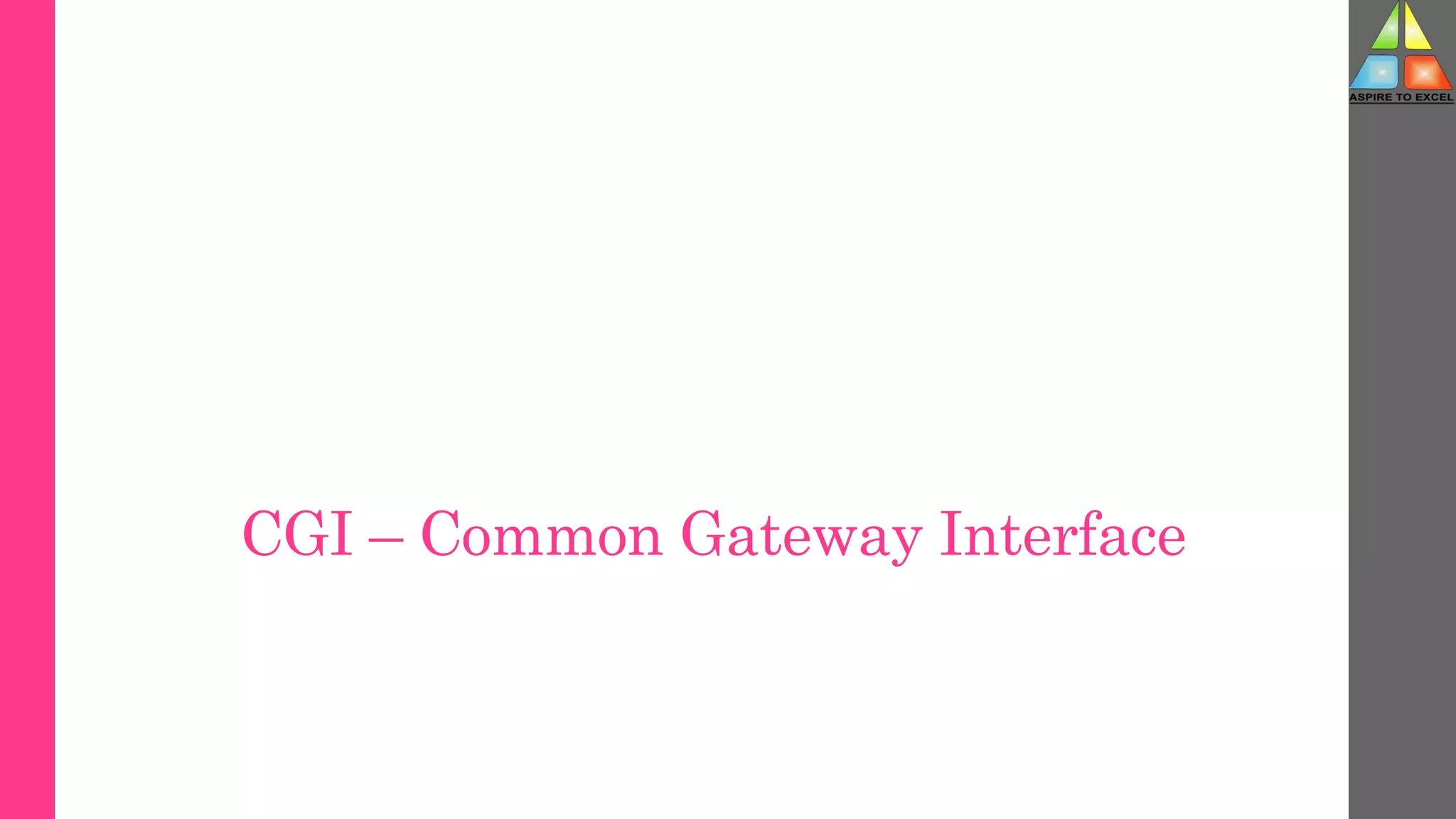 CGI – Common Gateway Interface
 
