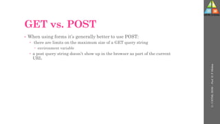 GET vs. POST
• When using forms it’s generally better to use POST:
 there are limits on the maximum size of a GET query string
 environment variable
 a post query string doesn’t show up in the browser as part of the current
URL
U-
5
HTML
DOM
-
Prof.
D.
P.
Mishra
 