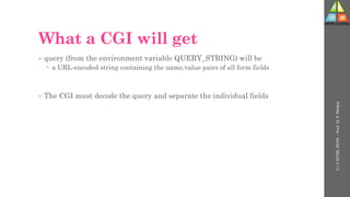What a CGI will get
• query (from the environment variable QUERY_STRING) will be
 a URL-encoded string containing the name,value pairs of all form fields
• The CGI must decode the query and separate the individual fields
U-
5
HTML
DOM
-
Prof.
D.
P.
Mishra
 