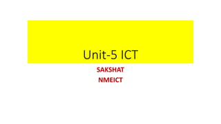 Unit-5 ICT
SAKSHAT
NMEICT
 