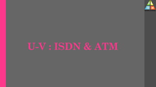 U-V : ISDN & ATM
Dr. D. P.
Mishra
Digitally signed by Dr. D. P. Mishra
DN: cn=Dr. D. P. Mishra, o=durg,
ou=BIT,
email=dpmishra@bitdurg.ac.in,
c=IN
Date: 2023.04.30 00:46:15 +05'30'
 