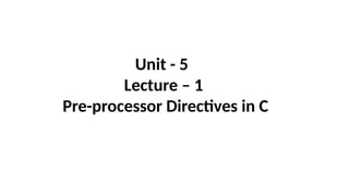 Unit - 5 Lecture – 1 Pre-processor Directives in C.pptx