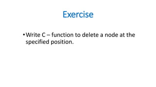 Exercise
•Write C – function to delete a node at the
specified position.
 