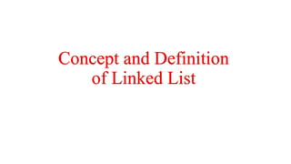 Concept and Definition
of Linked List
 
