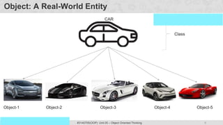 8
Prof. Swati R Sharma #3140705(OOP) Unit 05 – Object Oriented Thinking
OOP Java is the easiest, scoring and my favorite subject
Object: A Real-World Entity
CAR
Object-1 Object-2 Object-3 Object-4 Object-5
Class
 