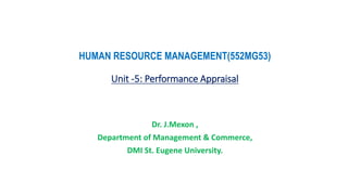 HUMAN RESOURCE MANAGEMENT(552MG53)
Unit -5: Performance Appraisal
Dr. J.Mexon ,
Department of Management & Commerce,
DMI St. Eugene University.
 