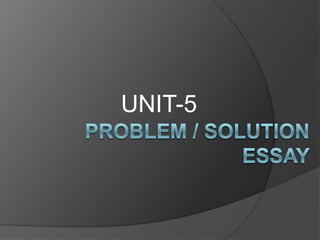 UNIT-5 PROBLEM / SOLUTION ESSAY 