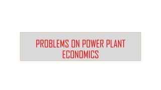 PROBLEMS ON POWER PLANT
ECONOMICS
 