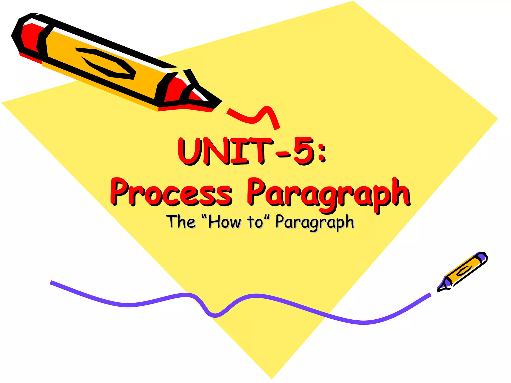 UNIT-5:  Process  Paragraph The “How to” Paragraph 