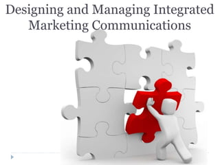 Designing and Managing Integrated
Marketing Communications
 