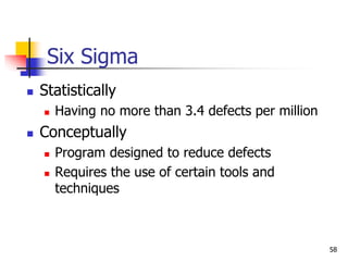 Six Sigma
 Statistically
 Having no more than 3.4 defects per million
 Conceptually
 Program designed to reduce defects
 Requires the use of certain tools and
techniques
58
 