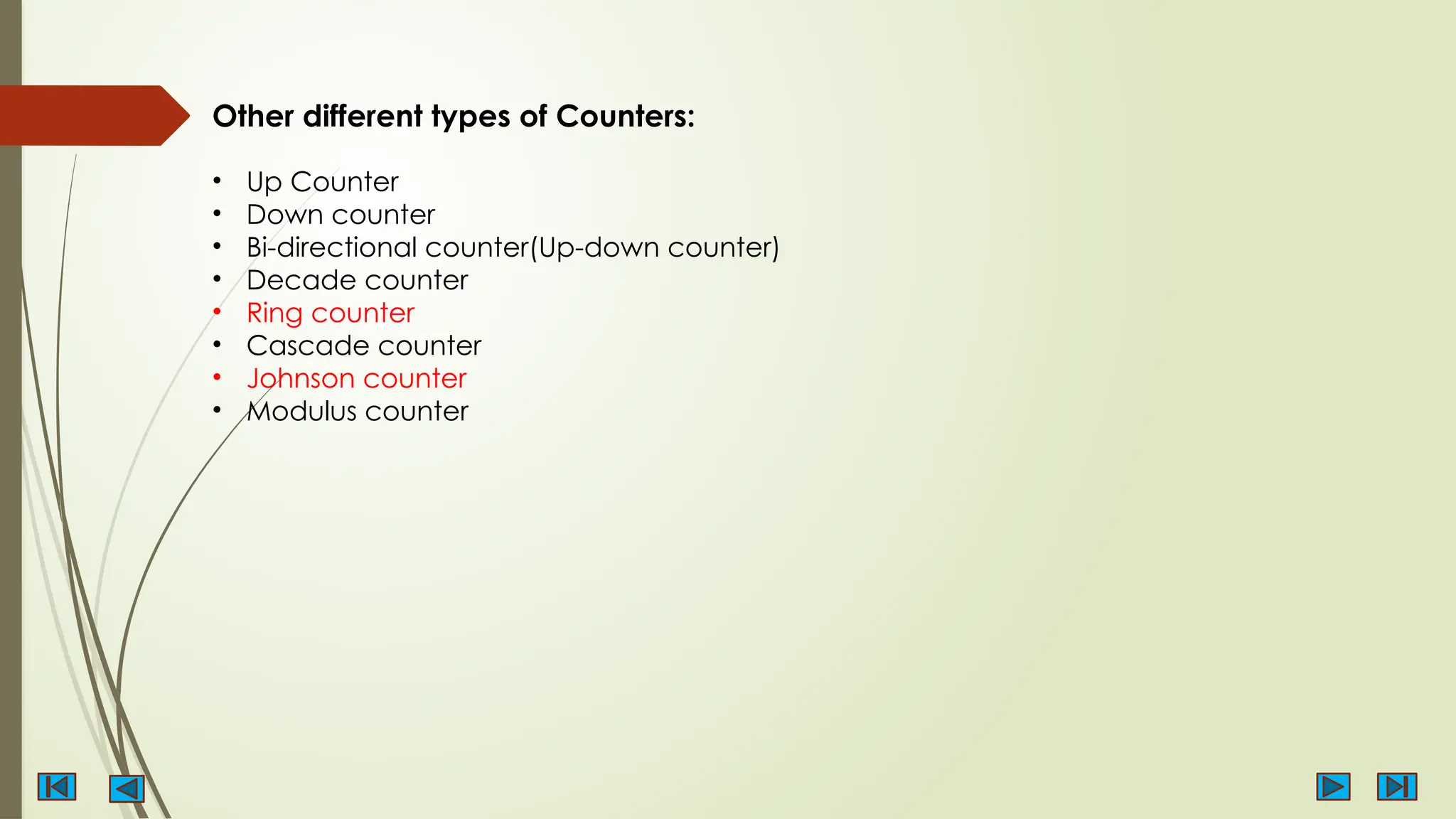 Other different types of Counters:
• Up Counter
• Down counter
• Bi-directional counter(Up-down counter)
• Decade counter
• Ring counter
• Cascade counter
• Johnson counter
• Modulus counter
 