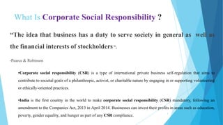 What Is Corporate Social Responsibility ?
“The idea that business has a duty to serve society in general as well as
the fi...