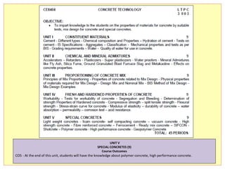 UNIT V
SPECIAL CONCRETES (9)
Course Outcomes
CO5 - At the end of this unit, students will have the knowledge about polymer concrete, high performance concrete.
 