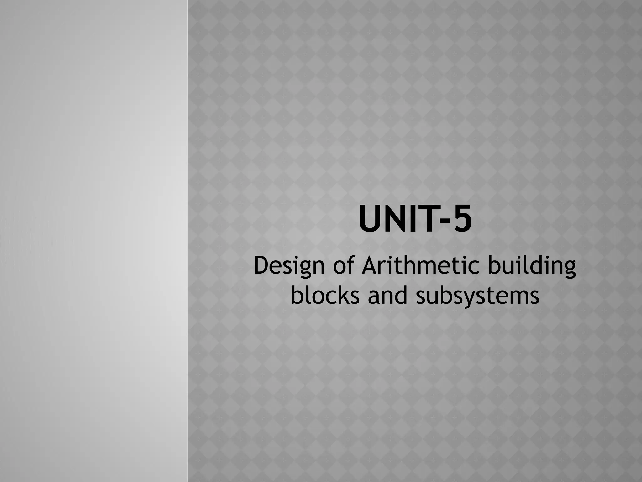 UNIT-5
Design of Arithmetic building
blocks and subsystems
 
