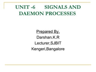 UNIT -6  SIGNALS AND DAEMON PROCESSES  ,[object Object],[object Object],[object Object],[object Object]