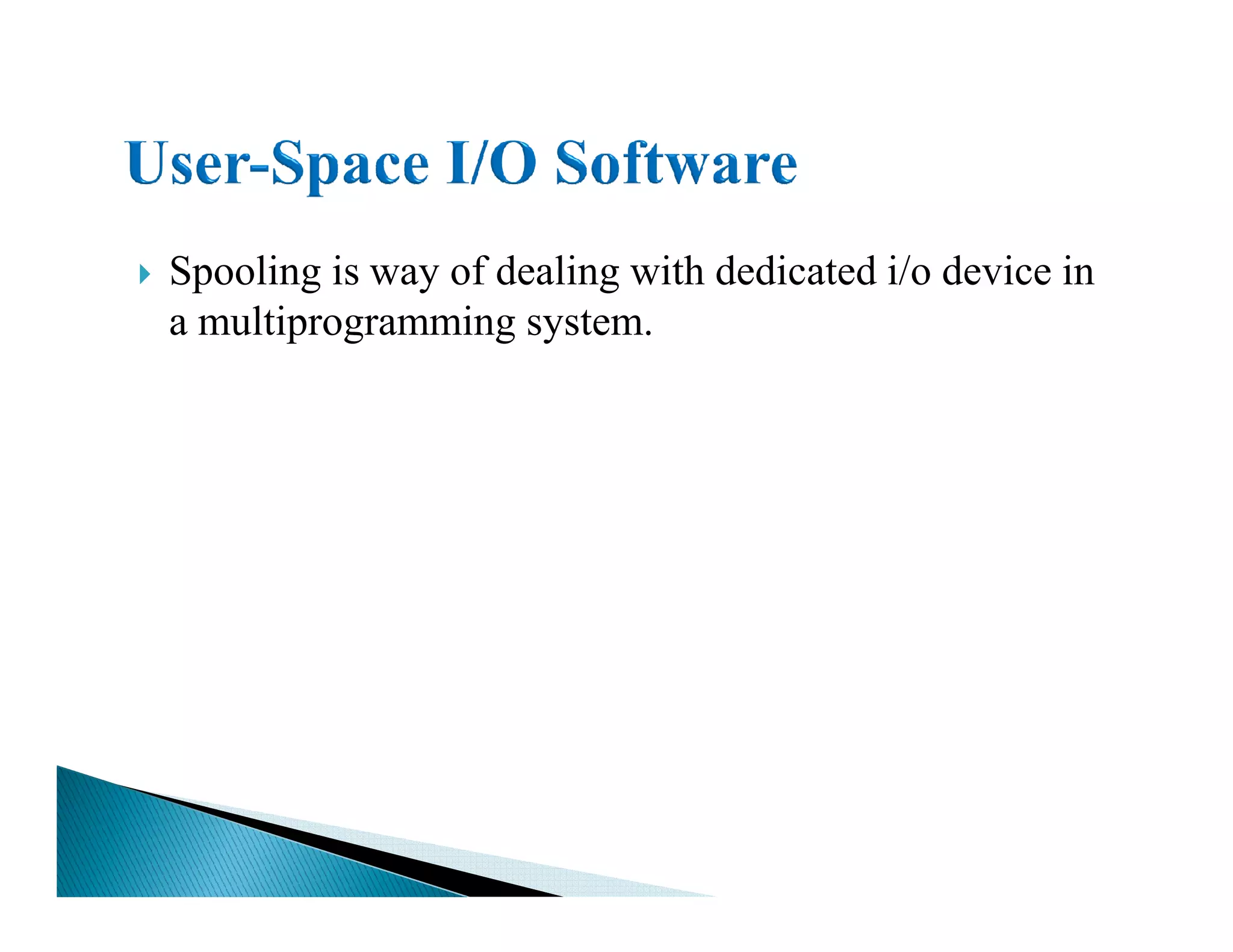 Spooling is way of dealing with dedicated i/o device in
a multiprogramming system.
 