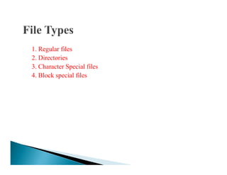1. Regular files
2. Directories
3. Character Special files
4. Block special files
 