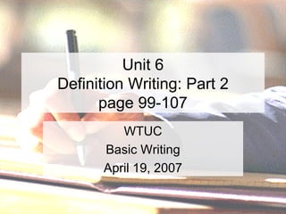 Unit 6 Definition Writing: Part 2 page 99-107 WTUC Basic Writing April 19, 2007 