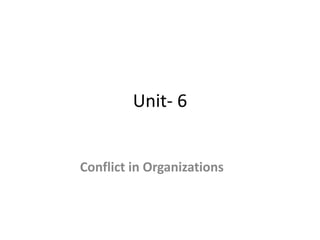 Unit- 6
Conflict in Organizations
 
