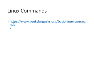 Linux Commands
• https://www.geeksforgeeks.org/basic-linux-comma
nds
/
 