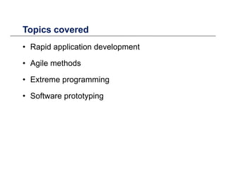 Topics coveredTopics covered
• Rapid application development
• Agile methods
• Extreme programming
• Software prototypingSoftware prototyping
 