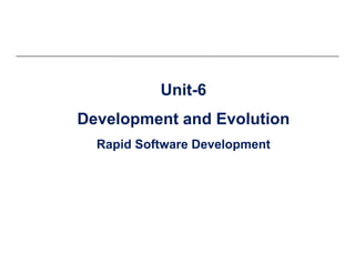 U it 6Unit-6
Development and EvolutionDevelopment and Evolution
Rapid Software Development
 