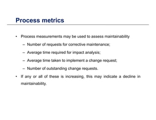 Process metricsProcess metrics
• Process measurements may be used to assess maintainabilityProcess measurements may be use...