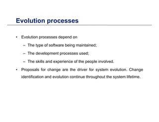 Evolution processesEvolution processes
• Evolution processes depend onEvolution processes depend on
– The type of software...