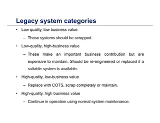 Legacy system categoriesLegacy system categories
• Low quality, low business value
– These systems should be scrapped– The...