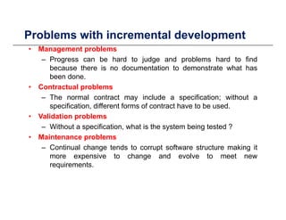 Problems with incremental developmentp
• Management problems
– Progress can be hard to judge and problems hard to find
bec...