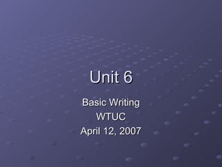 Unit 6 Basic Writing WTUC April 12, 2007 