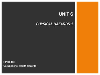 UNIT 6 PHYSICAL HAZARDS 1 HPEO 408  Occupational Health Hazards 