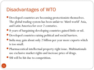 Disadvantages of WTO 
Developed countries are becoming protectionists themselves. 
The global trading system has been unf...